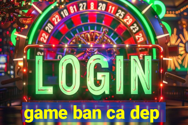 game ban ca dep