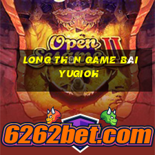 Long Thần Game Bài Yugioh