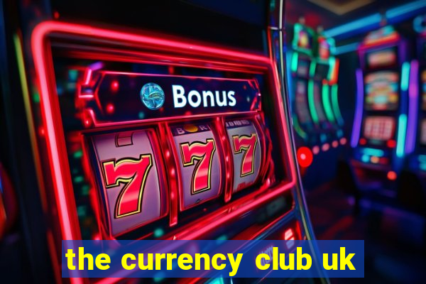 the currency club uk