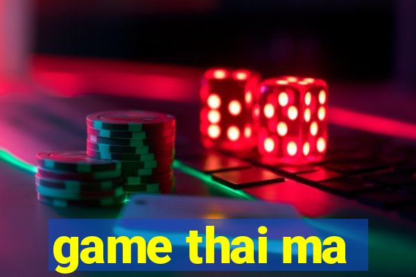 game thai ma