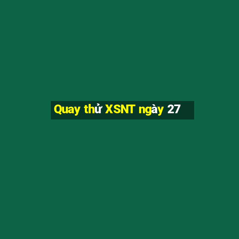 Quay thử XSNT ngày 27