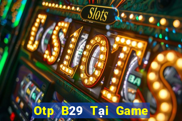 Otp B29 Tại Game Bài B52