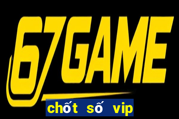 chốt số vip miền bắc hôm nay