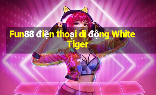 Fun88 điện thoại di động White Tiger