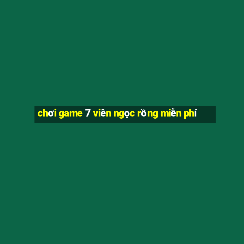 chơi game 7 viên ngọc rồng miễn phí