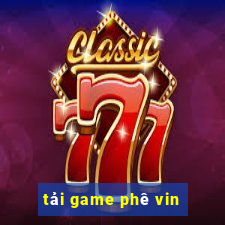 tải game phê vin