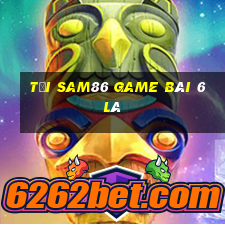 Tải Sam86 Game Bài 6 Lá