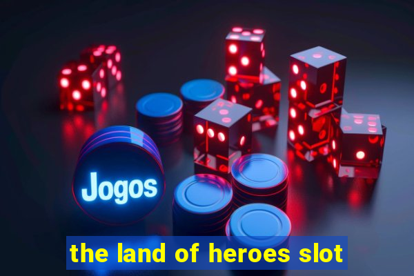 the land of heroes slot