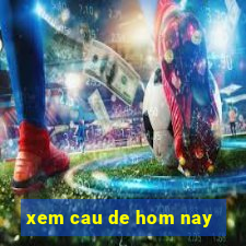 xem cau de hom nay