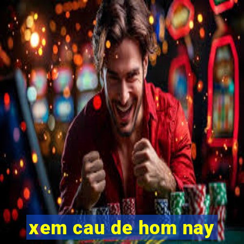 xem cau de hom nay