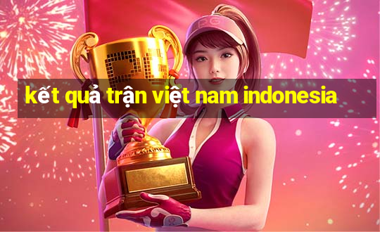 kết quả trận việt nam indonesia