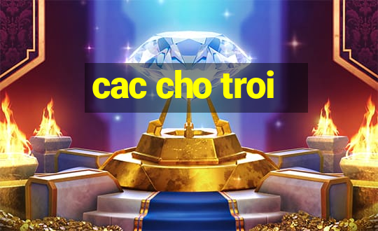 cac cho troi