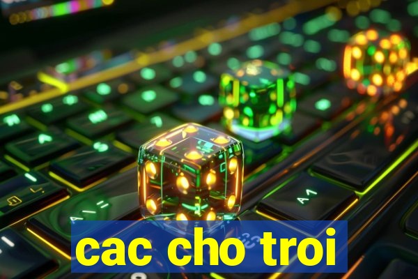 cac cho troi