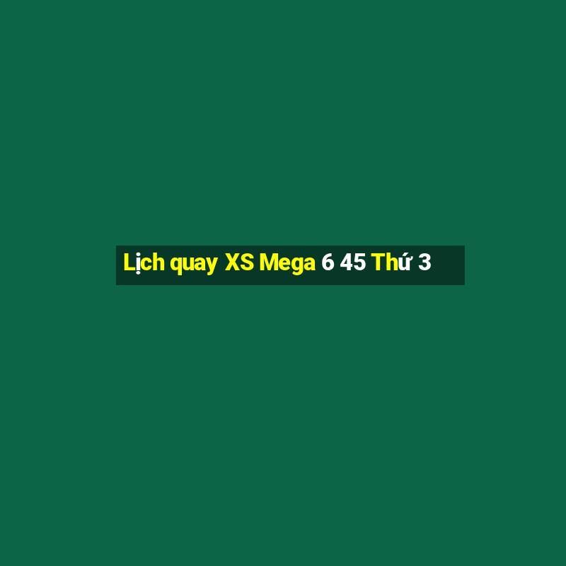 Lịch quay XS Mega 6 45 Thứ 3