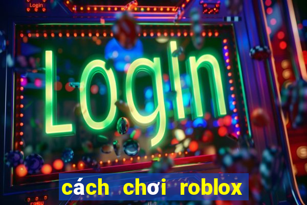 cách chơi roblox tren dien thoai