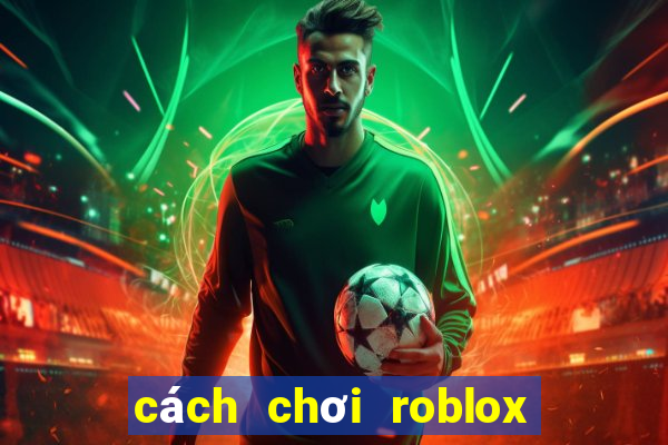 cách chơi roblox tren dien thoai