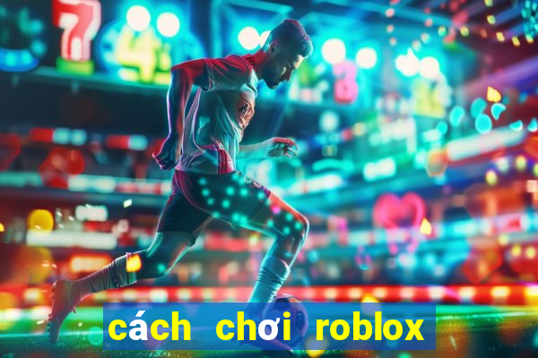 cách chơi roblox tren dien thoai