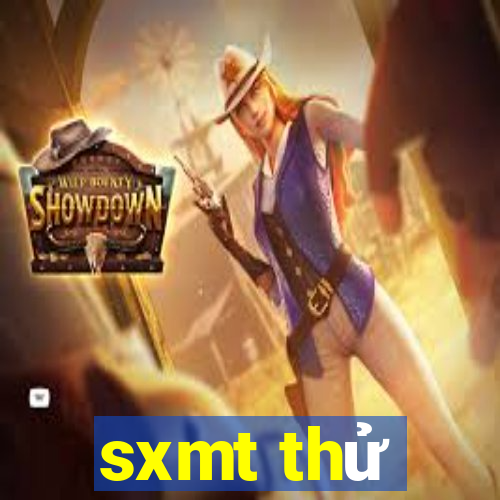 sxmt thử