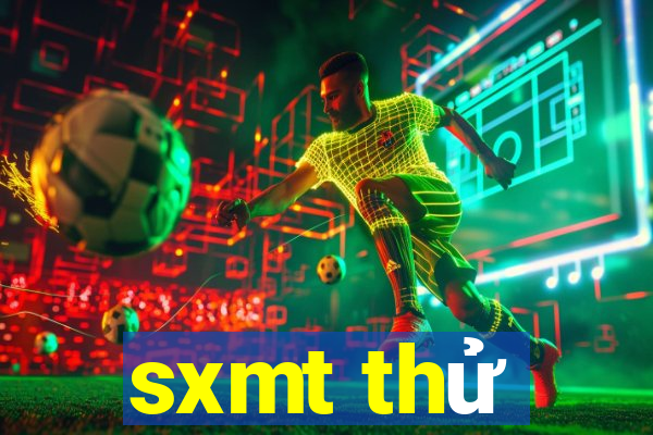 sxmt thử