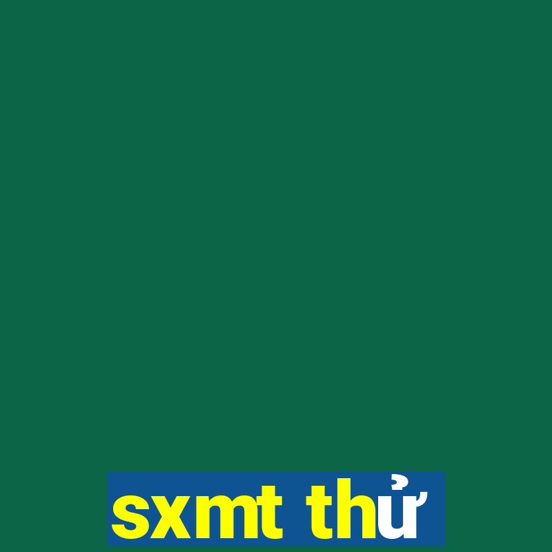 sxmt thử