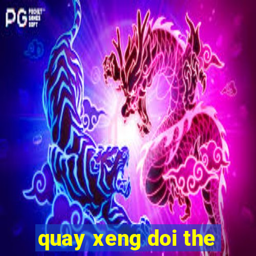 quay xeng doi the