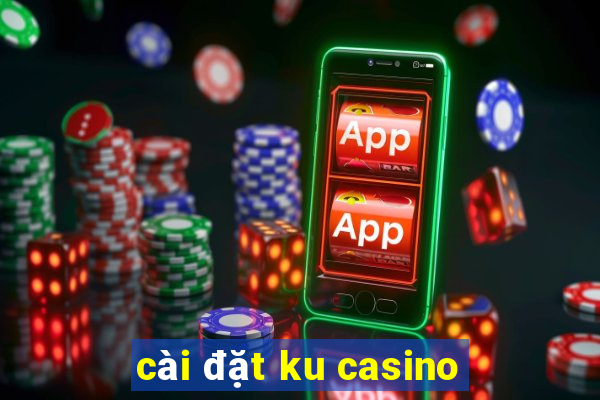 cài đặt ku casino