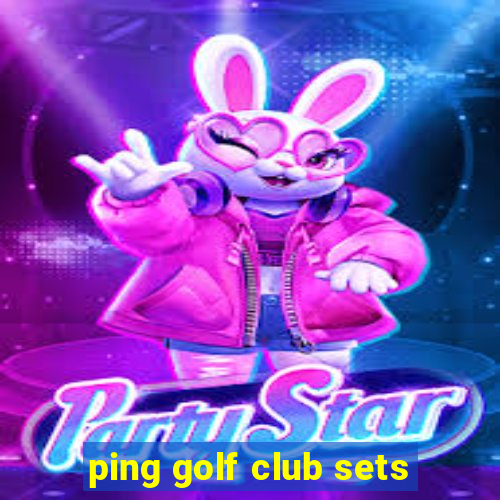 ping golf club sets