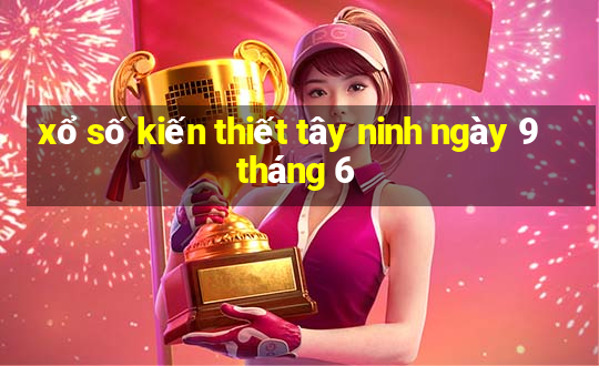 xổ số kiến thiết tây ninh ngày 9 tháng 6