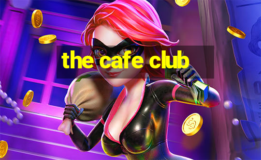 the cafe club