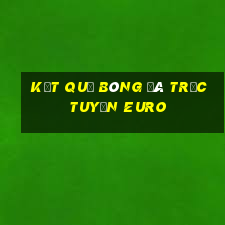 kết quả bóng đá trực tuyến euro