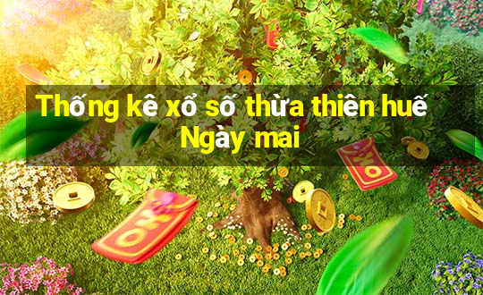 Thống kê xổ số thừa thiên huế Ngày mai