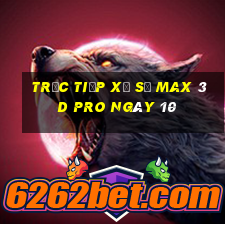 Trực tiếp Xổ Số max 3d pro ngày 10