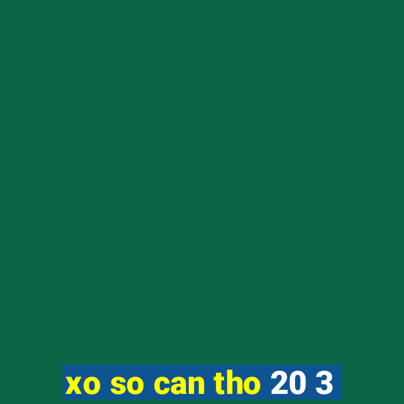 xo so can tho 20 3