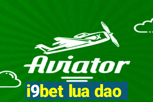 i9bet lua dao