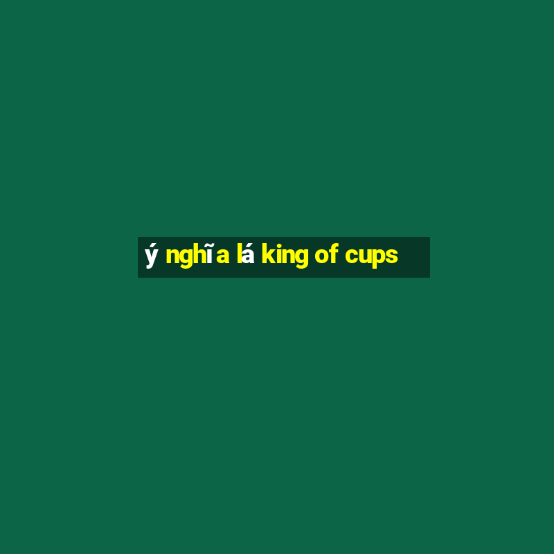 ý nghĩa lá king of cups