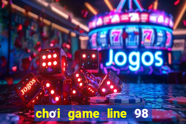 chơi game line 98 màn hình rộng