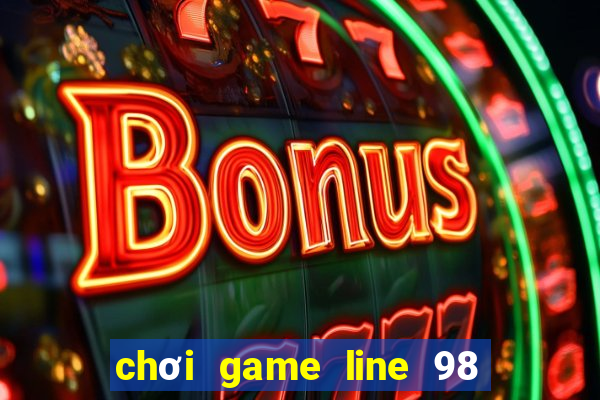 chơi game line 98 màn hình rộng