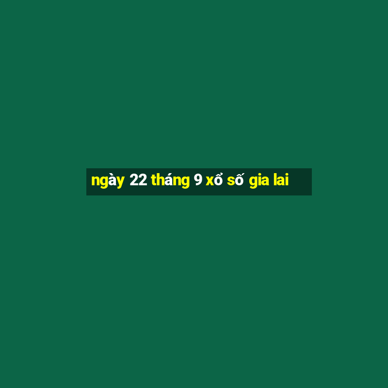 ngày 22 tháng 9 xổ số gia lai