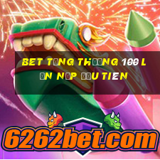 bet tặng thưởng 100 lần nạp đầu tiên