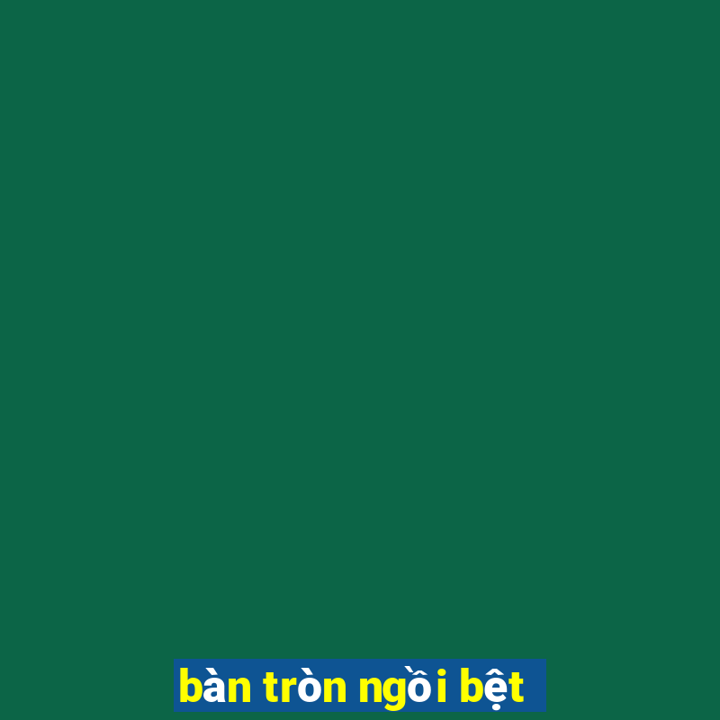 bàn tròn ngồi bệt