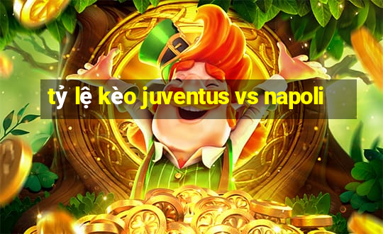 tỷ lệ kèo juventus vs napoli