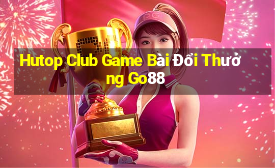 Hutop Club Game Bài Đổi Thưởng Go88