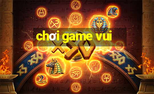 chơi game vui