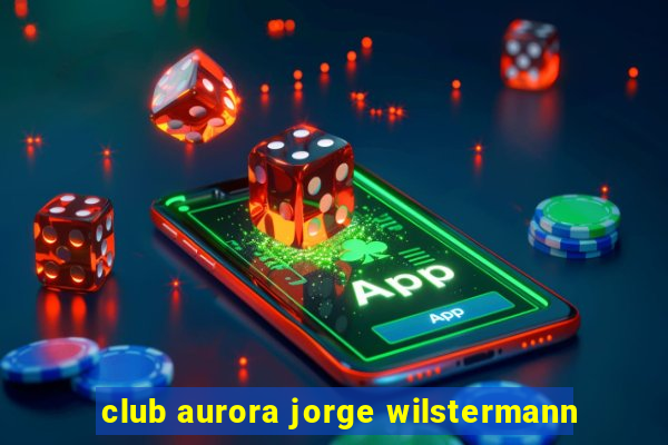 club aurora jorge wilstermann