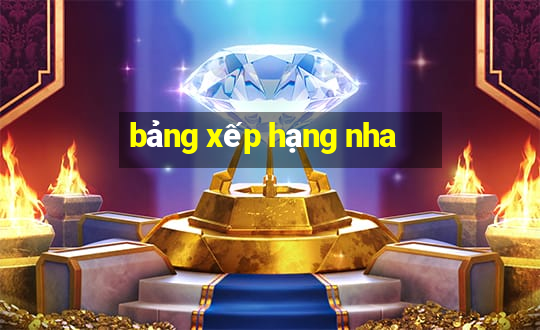 bảng xếp hạng nha