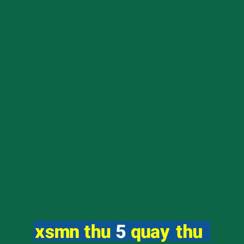 xsmn thu 5 quay thu