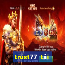 trust77 tải xuống app