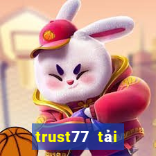 trust77 tải xuống app