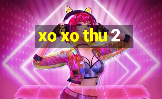 xo xo thu 2