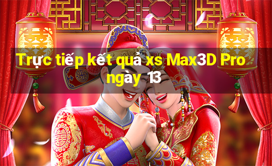 Trực tiếp kết quả xs Max3D Pro ngày 13